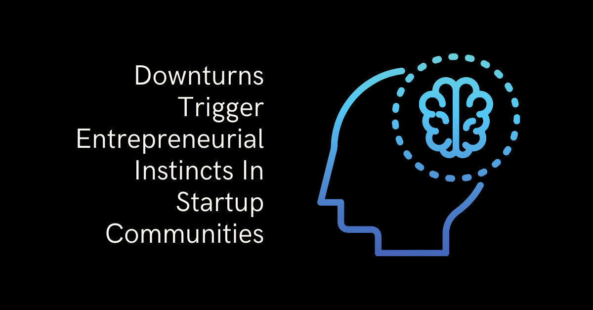 Downturns Trigger Entrepreneurial Instincts In Startup Communities