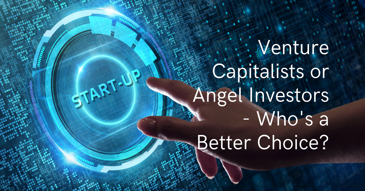 Venture Capitalist or Angel Investors – Who is a Better Choice for Your Startup?