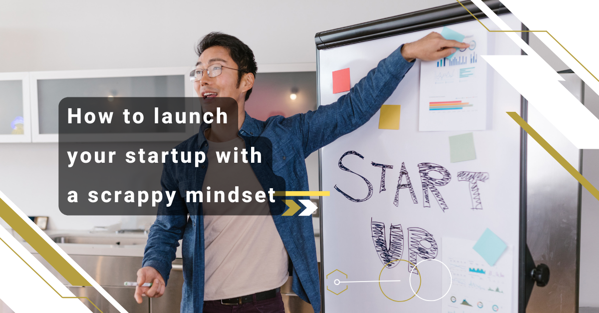 How to launch your startup with a scrappy mindset