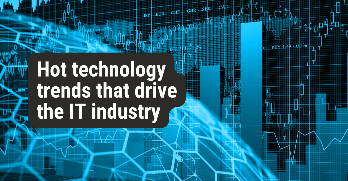 Hot Technology Trends that Drive the IT Industry