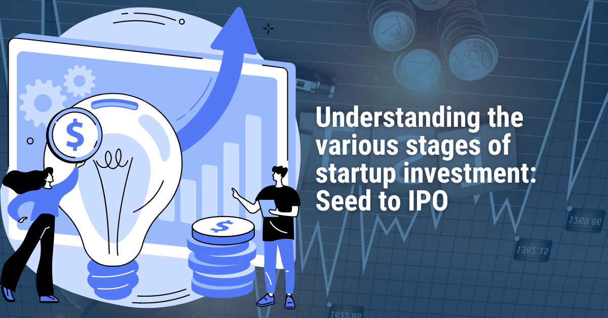 Understanding the Stages of Startup Investment: Seed to IPO